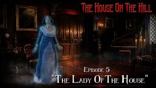House On The Hill - Episode 5 - “The Lady Of The House”